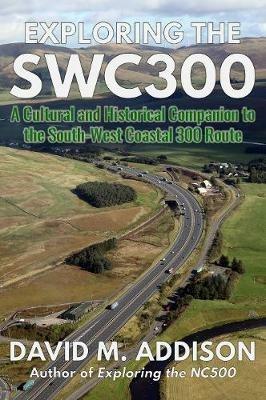 Exploring the SWC300: A Cultural and Historical Companion to the South-West Coastal 300 Route - David M. Addison - cover