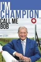 I'm Champion, Call Me Bob: My Story - Bob Champion - cover