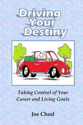 Driving Your Destiny: Taking Control of Your Career and Living Goals - Joe Cheal - cover