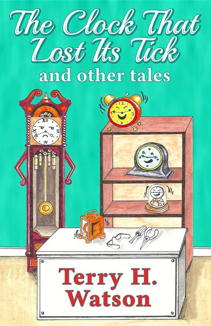 The Clock That Lost Its Tick and Other Tales - Terry H. Watson,Lynda Freeman - ebook