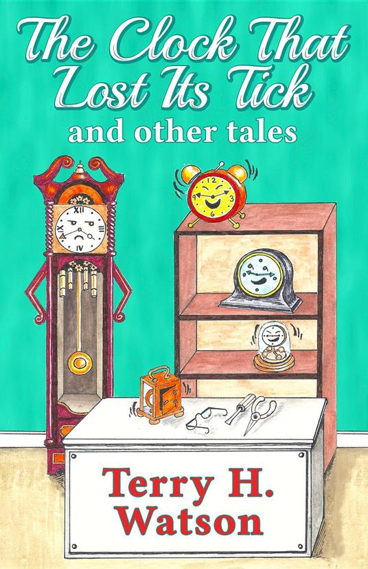 The Clock That Lost Its Tick and Other Tales - Terry H. Watson,Lynda Freeman - ebook