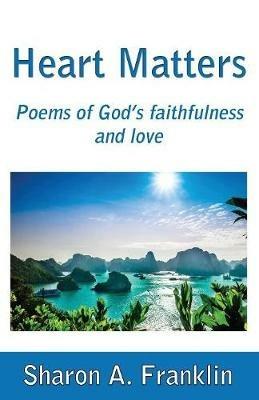 Heart Matters: Poems and meditations of God's faithfulness and love - Sharon a Franklin - cover