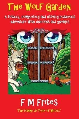 The Wolf Garden: A Totally, Completely and Utterly Bodacious Adventure with Unicorns and Gnomes - Sedley Proctor,Tony Henderson,F M Frites - cover