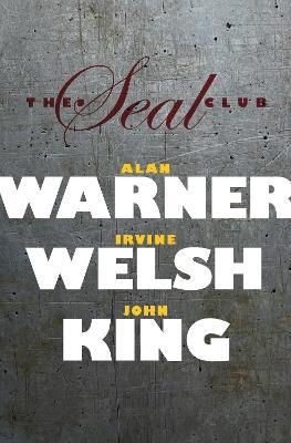 The Seal Club - Alan Warner,Irvine Welsh,John King - cover