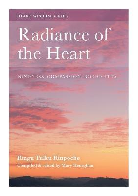 Radiance of the Heart: Kindness, Compassion, Bodhicitta - Ringu Tulku Rinpoche - cover