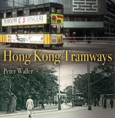 The Tramways of Hong Kong: A History in Pictures - Peter Waller - cover