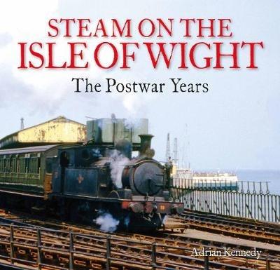 Steam on the Isle of Wight: The Postwar Years - Adrian Kennedy - cover