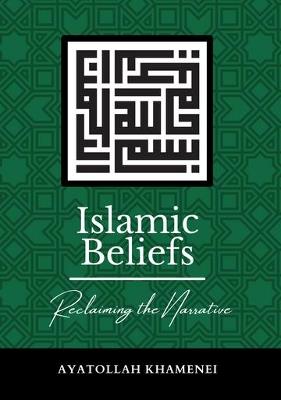 Islamic Beliefs: Reclaiming the Narrative - Ayatollah Sayyid Ali Khamenei - cover