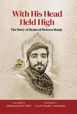 With His Head Held High: The Story of Shaheed Mohsen Hojaji