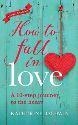 How to Fall in Love - a 10-Step Journey to the Heart - Katherine Baldwin - cover