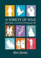 A Variety of Folk: A compilation of short stories and poems - Kenneth James - cover