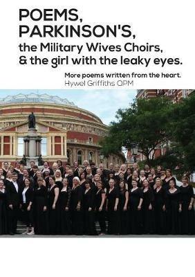 POEMS, PARKINSON'S, the Military Wives Choirs and the girl with leaky eyes - Hywel Griffiths - cover