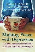 Making Peace with Depression: A warm, supportive little book to reduce stress and ease low mood - Sarah Rayner,Kate Harrison,Patrick Fitzgerald - cover