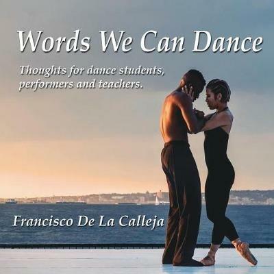 Words We Can Dance: Thoughts for dance students, performers and teachers - Francisco de la Calleja - cover