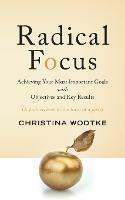 Radical Focus: Achieving Your Most Important Goals with Objectives and Key Results - Christina R Wodtke - cover