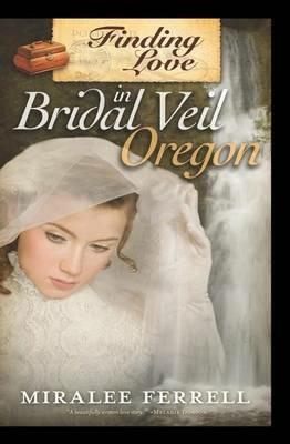 Finding Love in Bridal Veil, Oregon - Miralee Ferrell - cover