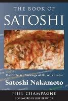 The Book of Satoshi: The Collected Writings of Bitcoin Creator Satoshi Nakamoto - Phil Champagne - cover