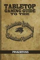 Tabletop Gaming Guide to the Pinkertons: The Pinkerton's National Detective Agency for Your Tabletop Games - Aaron T Huss - cover