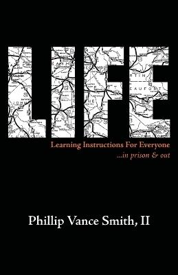 Life: Learning Instructions for Everyone...in Prison & Out - Phillip Vance Smith - cover