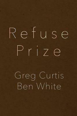 Refuse Prize - Greg Curtis,Ben White - cover