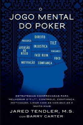 O Jogo Mental do Poker: Estrategias comprovadas para melhorar o controle de 'tilt', confianca, motivacao, e como lidar com as variancias e muito mais - Jared Tendler,Barry Carter - cover