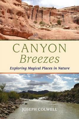 Canyon Breezes: Exploring Magical Places in Nature - Joseph Colwell - cover