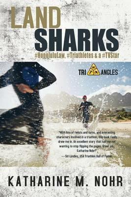 Land Sharks: #HonoluluLaw, #Triathletes & a #TVStar - Katharine M Nohr - cover