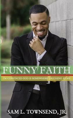 Funny Faith: I'm Convinced God Is Somewhere Laughing at Me - Sam L Townsend - cover