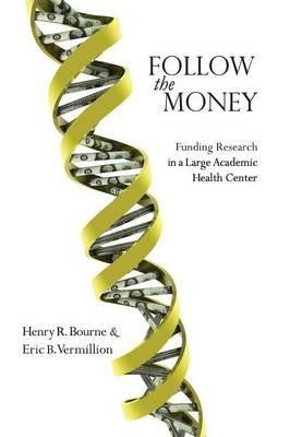 Follow the Money: Funding Research in a Large Academic Health Center - Henry R Bourne,Eric B Vermillion - cover