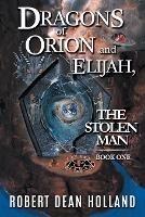 Dragons of Orion and Elijah, the Stolen Man - Robert Dean Holland - cover