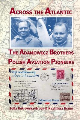 Across the Atlantic: The Adamowicz Brothers, Polish Aviation Pioneers - Zofia Reklewska-Braun,Kazimierz Braun - cover