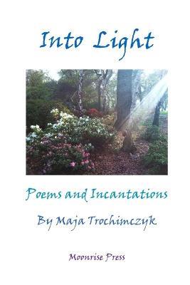 Into Light: Poems and Incantations - Maja Trochimczyk - cover
