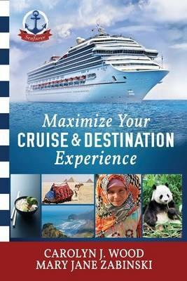 Maximize Your Cruise and Destination Experinece - Carolyn J Wood,Mary Jane Wood Zabinski - cover