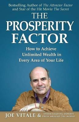The Prosperity Factor: How to Achieve Unlimited Wealth in Every Area of Your Life - Joe Vitale,& Other Leading Experts - cover