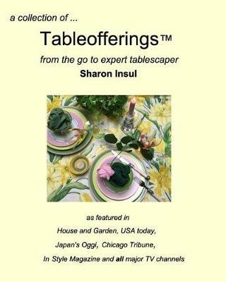 A collection of... Tableofferings(TM)from the go-to expert tablescaper - Sharon Insul - cover