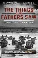 D-Day and Beyond: The Things Our Fathers Saw-The Untold Stories of the World War II Generation-Volume V - Matthew a Rozell - cover