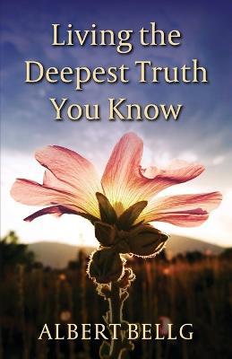 Living the Deepest Truth You Know - Albert Bellg - cover