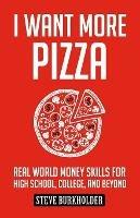 I Want More Pizza: Real World Money Skills For High School, College, And Beyond