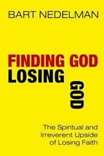 Finding God, Losing God: The Spiritual and Irreverent Upside of Losing Faith