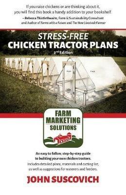Stress-Free Chicken Tractor Plans: An Easy to Follow, Step-by-Step Guide to Building Your Own Chicken Tractors. - John Suscovich - cover