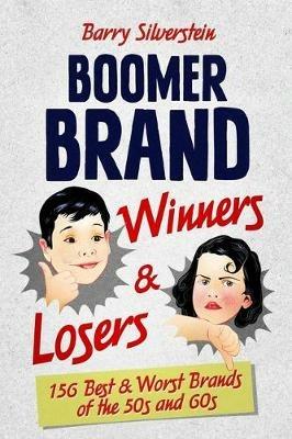 Boomer Brand Winners & Losers: 156 Best & Worst Brands of the 50s and 60s - Barry Silverstein - cover