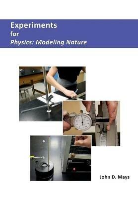 Experiments for Physics: Modeling Nature - John D Mays - cover