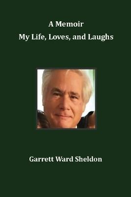 A Memoir My Life, Loves, and Laughs - Garrett Ward Sheldon - cover