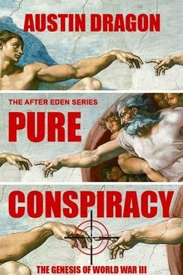 Pure Conspiracy (the After Eden Series): The Genesis of World War III - Austin Dragon - cover