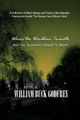 Where the Woodbine Twineth and the Sycamore Ceased to Bloom - William Buck Godfrey - cover