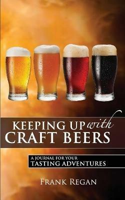 Keeping Up with Craft Beers: A Journal for Your Tasting Adventures - Frank Regan - cover