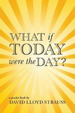 What if today were the day?