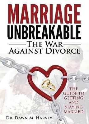 Marriage Unbreakable: The War Against Divorce - Dawn M Harvey - cover