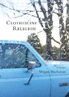 Clothesline Religion: Poems - Megan Buchanan - cover