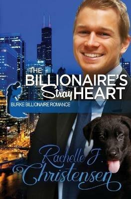 The Billionaire's Stray Heart - Rachelle J Christensen - cover